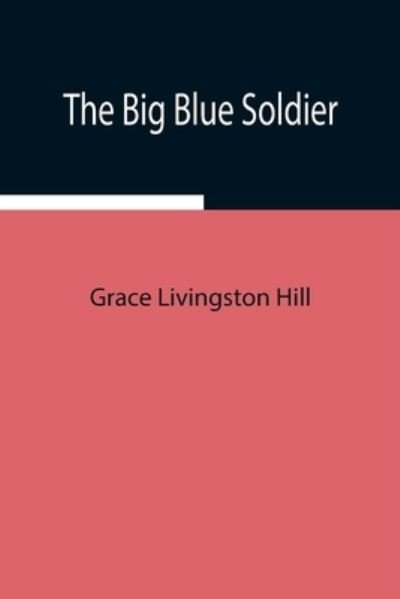 The Big Blue Soldier - Grace Livingston Hill - Livres - Alpha Edition - 9789354940989 - 17 août 2021