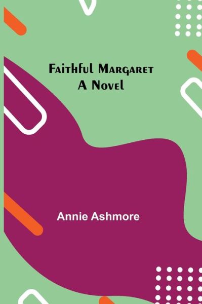 Cover for Annie Ashmore · Faithful Margaret A Novel (Paperback Book) (2021)