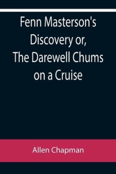 Cover for Allen Chapman · Fenn Masterson's Discovery or, The Darewell Chums on a Cruise (Paperback Book) (2022)