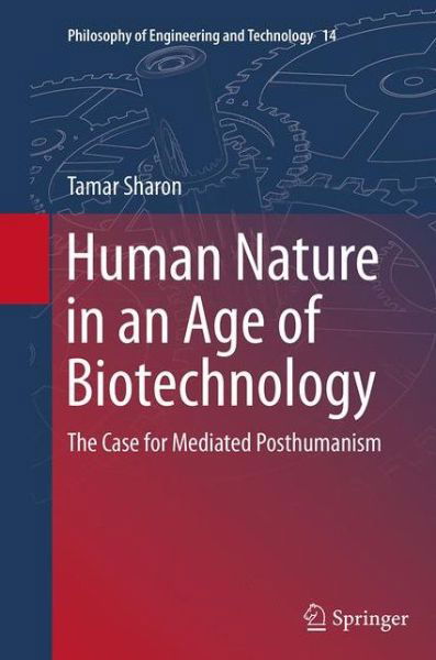 Tamar Sharon · Human Nature in an Age of Biotechnology: The Case for Mediated Posthumanism - Philosophy of Engineering and Technology (Paperback Book) [Softcover reprint of the original 1st ed. 2014 edition] (2016)