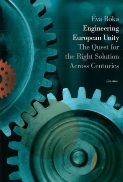 Cover for Boka, Eva (Corvinus University of Budapest) · Engineering European Unity: The Quest for the Right Solution Across Centuries (Hardcover Book) (2022)