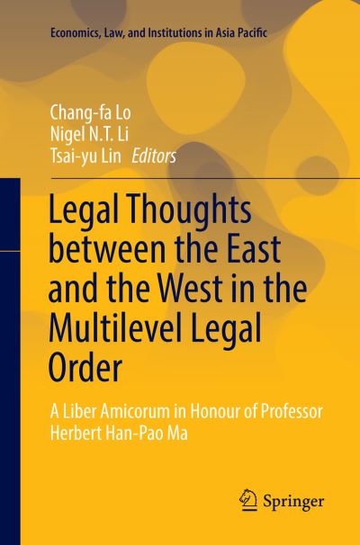 Cover for Legal Thoughts between the East and the West in the Multilevel Legal Order: A Liber Amicorum in Honour of Professor Herbert Han-Pao Ma - Economics, Law, and Institutions in Asia Pacific (Paperback Book) [Softcover reprint of the original 1st ed. 2016 edition] (2018)