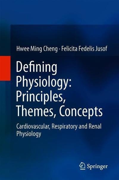 Cover for Hwee Ming Cheng · Defining Physiology: Principles, Themes, Concepts: Cardiovascular, Respiratory and Renal Physiology (Innbunden bok) [1st ed. 2018 edition] (2018)