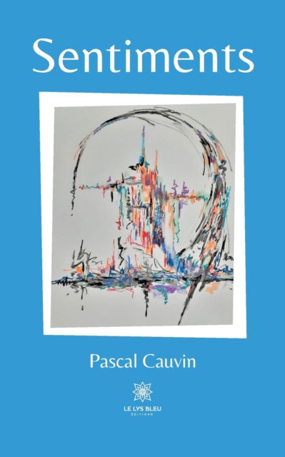 Sentiments - Cauvin Pascal - Bücher - Le Lys Bleu - 9791037761989 - 30. Mai 2022
