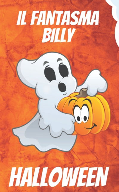 Cover for Alice Smith · Il Fantasma Billy: Una Fantastica Storia di Halloween per Bambini (con Valori Positivi) (Paperback Book) (2022)