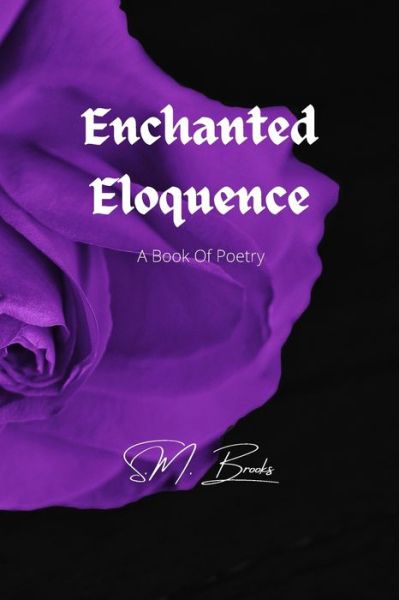 Cover for S M Brooks · Enchanted Eloquence: A Book Of Poetry (Paperback Book) (2022)