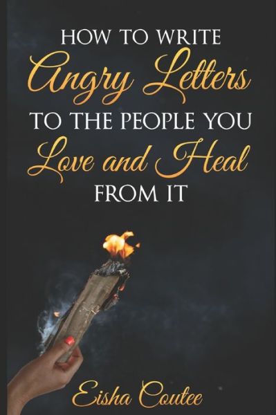 Cover for Eisha Coutee · How To Write Angry Letters To The People You Love And Heal From It (Paperback Book) (2021)