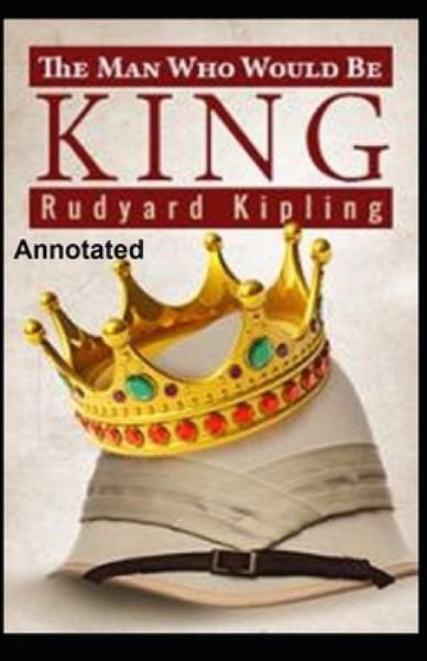 The Man Who Would be King Annotated - Rudyard Kipling - Książki - Independently Published - 9798516177989 - 6 czerwca 2021