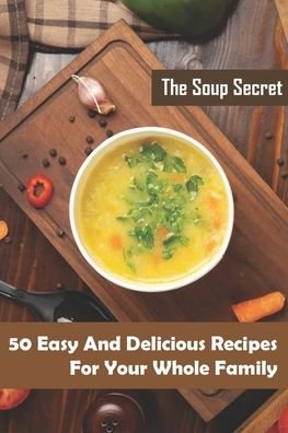 Cover for Danuta Aanenson · The Soup Secret_ 50 Easy And Delicious Recipes For Your Whole Family (Taschenbuch) (2020)