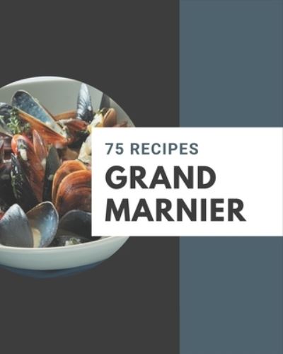 Cover for Saundra Sampson · 75 Grand Marnier Recipes (Paperback Book) (2020)