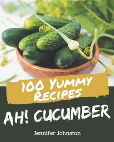 Cover for Jennifer Johnston · Ah! 100 Yummy Cucumber Recipes (Paperback Book) (2020)