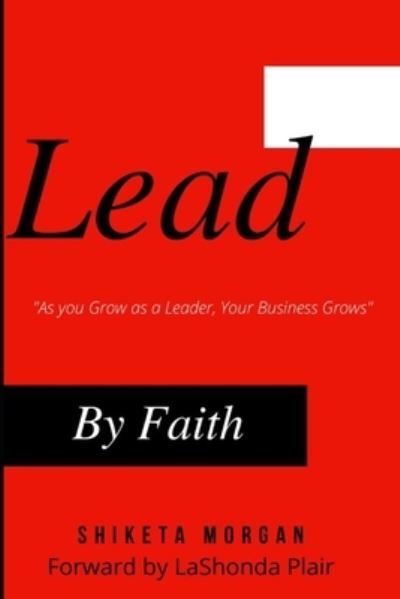 Cover for Morgan Shiketa Morgan · Lead by Faith: &quot;As You Grow as a Leader, Your Business Grows&quot; (Paperback Book) (2021)