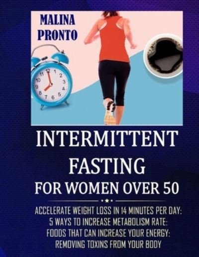 Cover for Malina Pronto · Intermittent Fasting For Women Over 50: Accelerate Weight Loss In 14 Minutes Per Day: 5 Ways To Increase Metabolism Rate: Foods That Can Increase Your Energy: Removing Toxins From Your Body (Paperback Book) (2021)