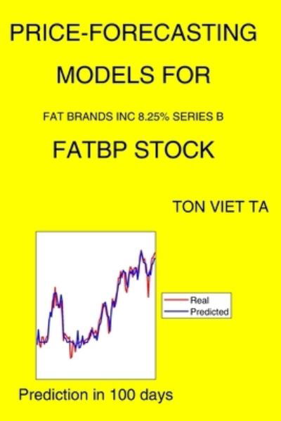 Cover for Ton Viet Ta · Price-Forecasting Models for Fat Brands Inc 8.25% Series B FATBP Stock (Paperback Book) (2021)