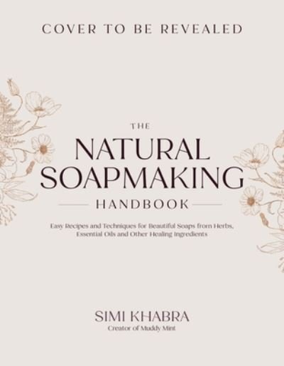 Simi Khabra · The Natural Soapmaking Handbook: Easy Recipes and Techniques for Beautiful Soaps from Herbs, Essential Oils and Other Botanicals (Paperback Book) (2024)