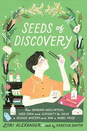 Cover for Lori Alexander · Seeds of Discovery: How Barbara McClintock Used Corn and Curiosity to Solve a Science Mystery and Win a Nobel Prize (Hardcover Book) (2025)