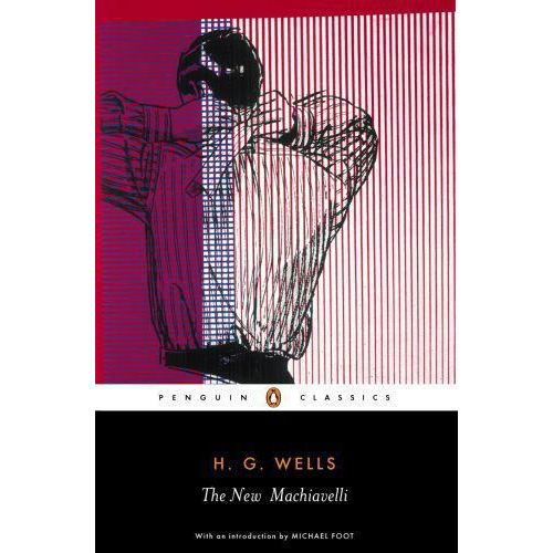 The New Machiavelli - H. G. Wells - Books - Penguin Books Ltd - 9780141439990 - May 26, 2005