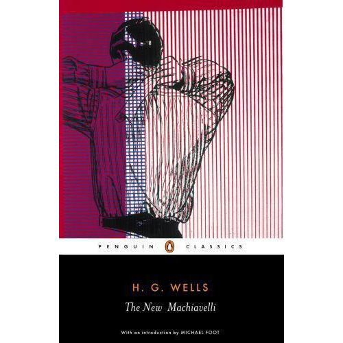 The New Machiavelli - H. G. Wells - Kirjat - Penguin Books Ltd - 9780141439990 - torstai 26. toukokuuta 2005