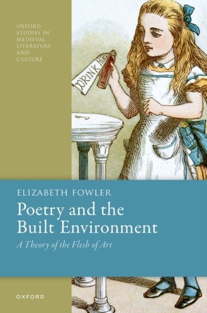Cover for Fowler, Elizabeth (Associate Professor of English, Associate Professor of English, University of Virginia) · Poetry and the Built Environment: A Theory of the Flesh of Art - Oxford Studies in Medieval Literature and Culture (Hardcover bog) (2024)
