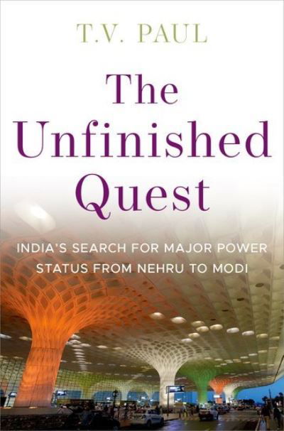 Cover for Paul, T.V. (James McGill Professor of International Relations, James McGill Professor of International Relations, McGill University) · The Unfinished Quest: Indiaas Search for Major Power Status from Nehru to Modi (Inbunden Bok) (2024)