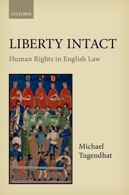 Cover for Tugendhat, Michael (Former Judge of the High Court of England and Wales, Former Judge of the High Court of England and Wales) · Liberty Intact: Human Rights in English Law (Hardcover Book) (2016)