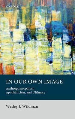 Cover for Wildman, Wesley J. (Professor of Philosophy, Theology, and Ethics, Professor of Philosophy, Theology, and Ethics, Boston University) · In Our Own Image: Anthropomorphism, Apophaticism, and Ultimacy (Hardcover Book) (2017)