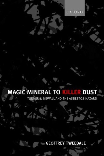Magic Mineral to Killer Dust: Turner & Newall and the Asbestos Hazard - Tweedale, Geoffrey (, Reader in the Centre for Business History, Manchester Metropolitan University) - Kirjat - Oxford University Press - 9780199243990 - torstai 22. maaliskuuta 2001
