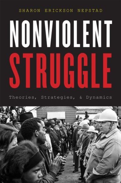 Cover for Nepstad, Sharon (Professor of Sociology, Professor of Sociology, University of New Mexico) · Nonviolent Struggle: Theories, Strategies, and Dynamics (Hardcover Book) (2015)