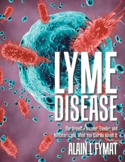 Lyme Disease The Dreadful Invader, Evader, and Imitator... and What You Can Do about It - Alain L. Fymat - Kirjat - Tellwell Talent - 9780228831990 - tiistai 12. toukokuuta 2020