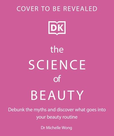 Cover for Dr Michelle Wong · The Science of Beauty: Debunk the Myths and Discover What Goes into Your Beauty Routine (Innbunden bok) (2024)