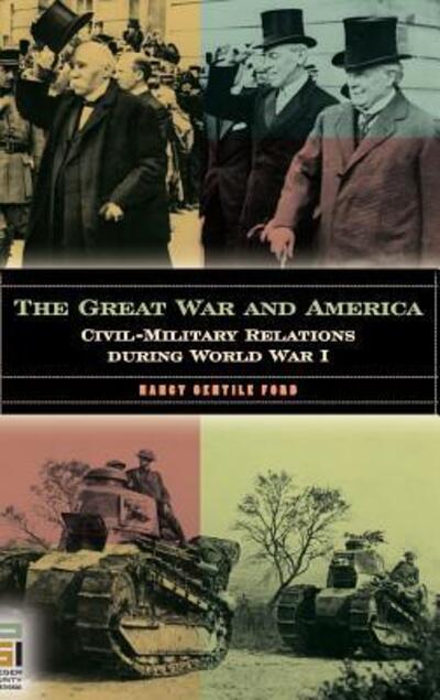 Cover for Nancy Gentile Ford · The Great War and America: Civil-Military Relations during World War I (Hardcover Book) (2008)