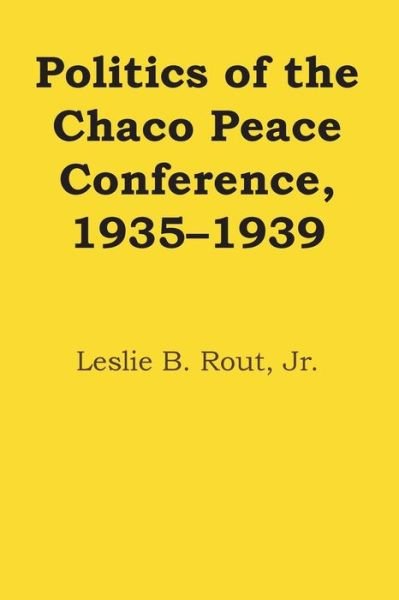 Cover for Rout, Leslie B., Jr. · Politics of the Chaco Peace Conference, 1935–1939 - LLILAS Latin American Monograph Series (Paperback Book) (1970)