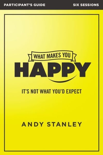 Cover for Andy Stanley · What Makes You Happy Bible Study Participant's Guide: It's Not What You'd Expect (Paperback Book) (2017)