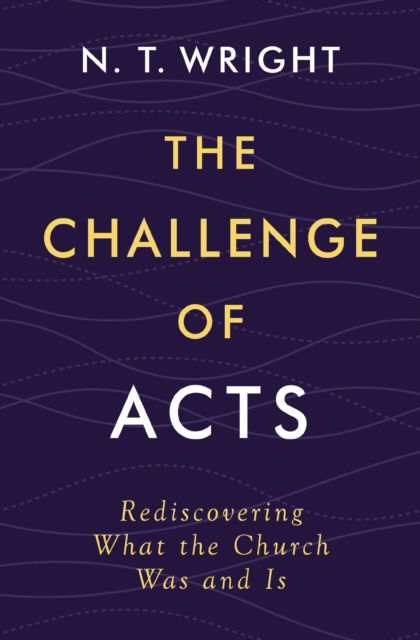 The Challenge of Acts: Rediscovering What the Church Was and Is - Wright N. T. Wright - Books - Zondervan Academic - 9780310167990 - October 22, 2024