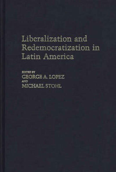 Liberalization and Redemocratization in Latin America - George Lopez - Books - ABC-CLIO - 9780313252990 - December 1, 1987
