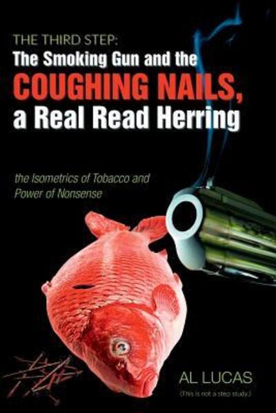 Cover for Al Lucas · The Third Step: The Smoking Gun and the Coughing Nails, a Real Read Herring, the Isometrics of Tobacco and the Power of Nonsense. (Paperback Book) (2019)