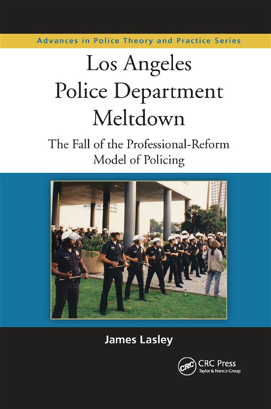 Cover for Lasley, James (California State University, Fullerton, USA) · Los Angeles Police Department Meltdown: The Fall of the Professional-Reform Model of Policing - Advances in Police Theory and Practice (Paperback Book) (2019)