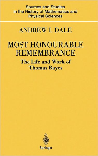 Cover for Andrew I. Dale · Most Honourable Remembrance: The Life and Work of Thomas Bayes - Sources and Studies in the History of Mathematics and Physical Sciences (Hardcover Book) [2003 edition] (2003)