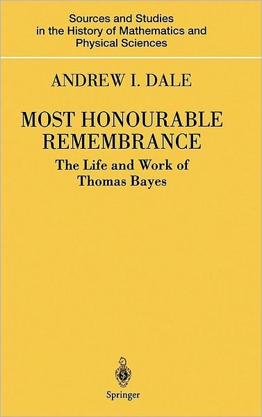 Most Honourable Remembrance: The Life and Work of Thomas Bayes - Sources and Studies in the History of Mathematics and Physical Sciences - Andrew I. Dale - Böcker - Springer-Verlag New York Inc. - 9780387004990 - 2 september 2003