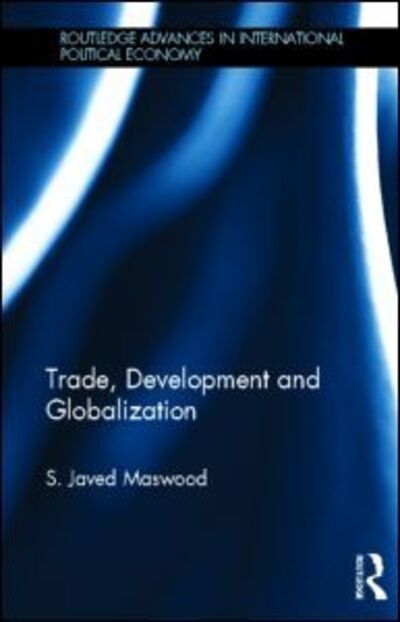 Cover for Syed Javed Maswood · Trade, Development and Globalization - Routledge Advances in International Political Economy (Hardcover Book) (2013)