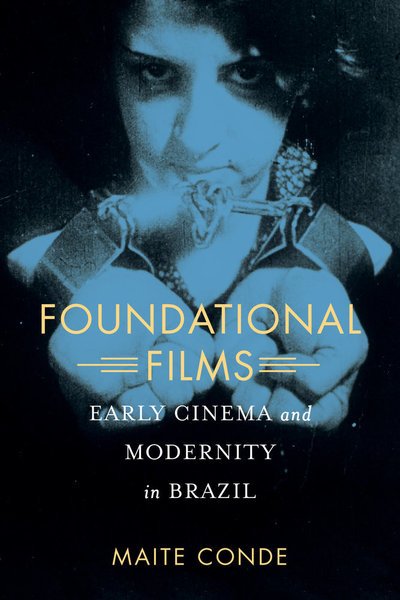 Cover for Maite Conde · Foundational Films: Early Cinema and Modernity in Brazil (Taschenbuch) (2018)