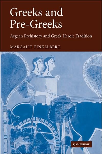 Cover for Finkelberg, Margalit (Tel-Aviv University) · Greeks and Pre-Greeks: Aegean Prehistory and Greek Heroic Tradition (Paperback Book) (2009)
