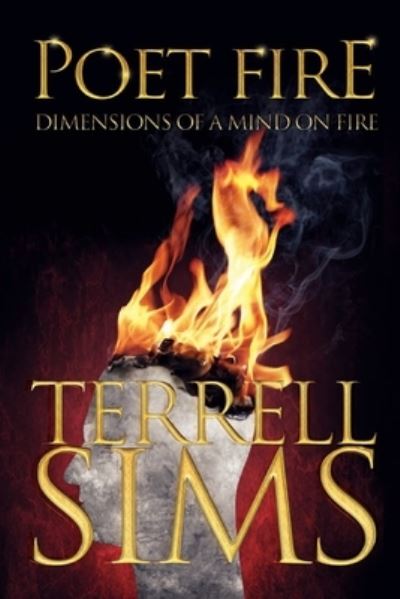 Poet Fire Dimensions of a Mind on Fire - Terrell Sims - Books - Terrell Sims Fire Writer - 9780578260990 - February 1, 2022