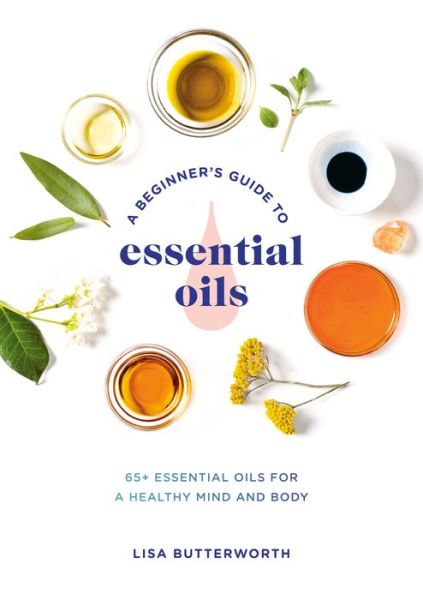 Cover for Lisa Butterworth · A Beginner's Guide to Essential Oils: 65+ Essential Oils for a Healthy Mind and Body (Paperback Book) (2019)