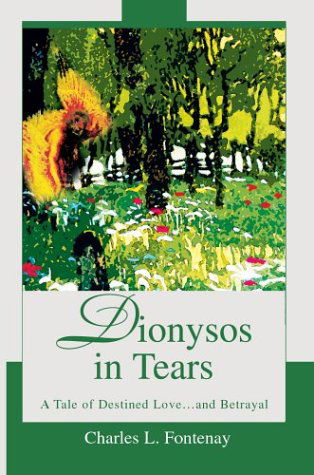 Cover for Charles L. Fontenay · Dionysos in Tears: a Tale of Destined Love...and Betrayal (Hardcover Book) (2003)