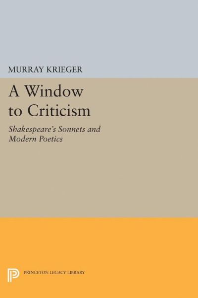 Cover for Murray Krieger · Window to Criticism: Shakespeare's Sonnets &amp; Modern Poetics - Princeton Legacy Library (Paperback Book) (2015)