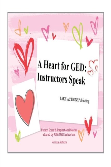 A Heart for GED - Various Authors - Livres - TAKE ACTION! Publishing - 9780692065990 - 1 juillet 2019