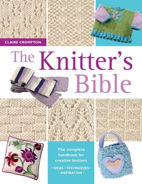 The Knitter's Bible: The Complete Handbook for Creative Knitters - Crompton, Claire (Author) - Bücher - David & Charles - 9780715317990 - 29. Oktober 2004