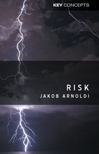 Risk - Key Concepts - Jakob Arnoldi - Bøker - John Wiley and Sons Ltd - 9780745640990 - 27. februar 2009