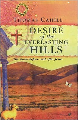 Cover for Thomas Cahill · Desire of the Everlasting Hills: The World Before and After Jesus (Paperback Book) [New edition] (2002)